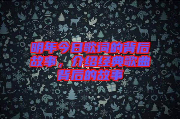 明年今日歌詞的背后故事，介紹經(jīng)典歌曲背后的故事