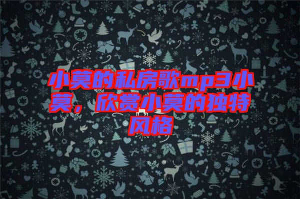 小莫的私房歌mp3小莫，欣賞小莫的獨(dú)特風(fēng)格