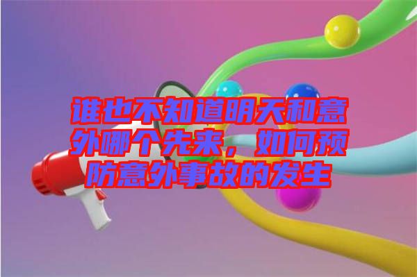 誰也不知道明天和意外哪個先來，如何預防意外事故的發(fā)生