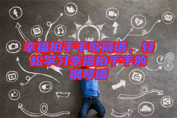 幸福拍手手歌簡(jiǎn)譜，輕松學(xué)習(xí)幸福拍手手的鋼琴譜