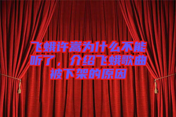 飛蛾許嵩為什么不能聽了，介紹飛蛾歌曲被下架的原因