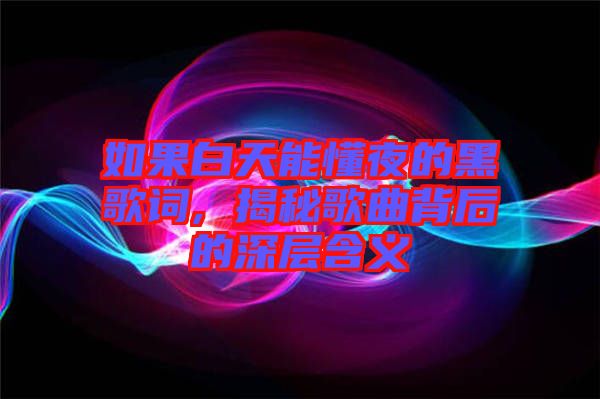 如果白天能懂夜的黑歌詞, 揭秘歌曲背后的深層含義