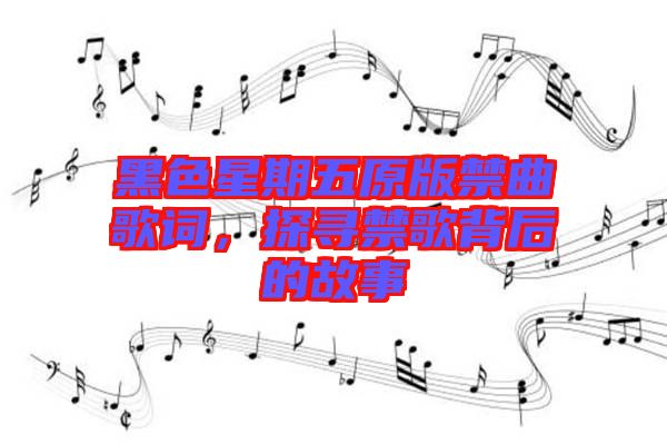 黑色星期五原版禁曲歌詞，探尋禁歌背后的故事