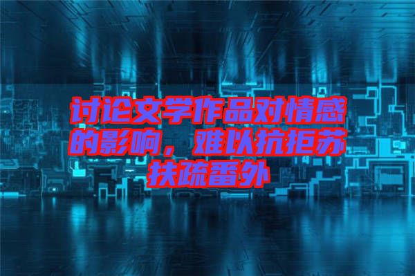 討論文學(xué)作品對情感的影響，難以抗拒蘇扶疏番外