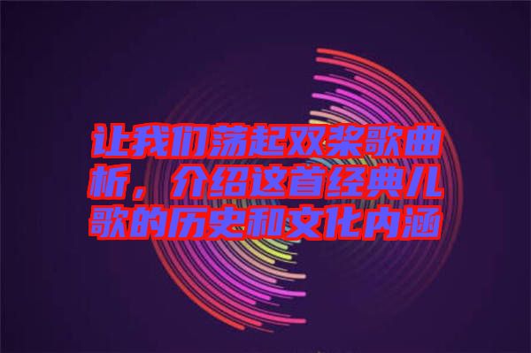 讓我們蕩起雙槳歌曲析，介紹這首經(jīng)典兒歌的歷史和文化內(nèi)涵