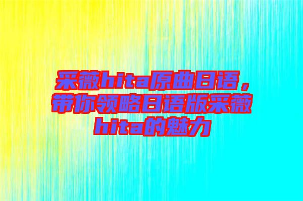 采薇hita原曲日語，帶你領略日語版采薇hita的魅力