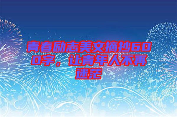 青春勵志美文摘抄600字，讓青年人不再迷茫