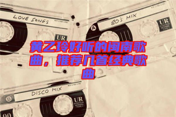 黃乙玲好聽的閩南歌曲，推薦幾首經(jīng)典歌曲