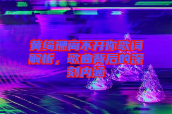 黃綺珊離不開你歌詞解析，歌曲背后的深刻內(nèi)涵