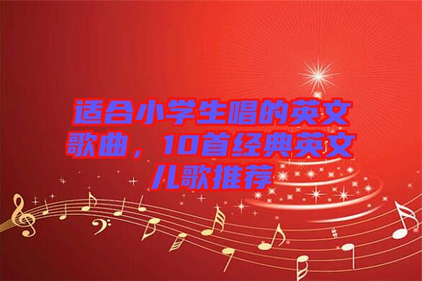 適合小學(xué)生唱的英文歌曲，10首經(jīng)典英文兒歌推薦