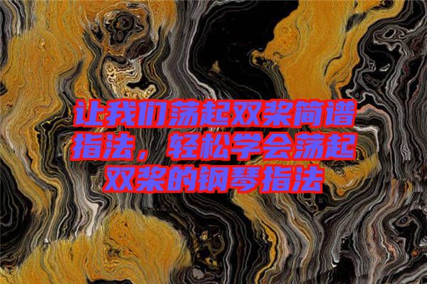 讓我們蕩起雙槳簡(jiǎn)譜指法，輕松學(xué)會(huì)蕩起雙槳的鋼琴指法