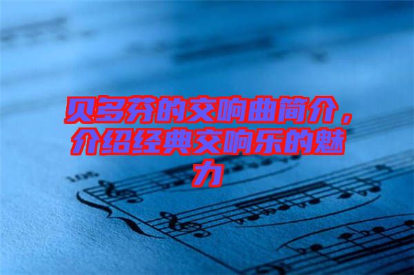 貝多芬的交響曲簡介，介紹經(jīng)典交響樂的魅力