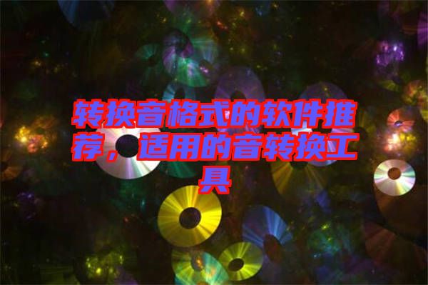 轉(zhuǎn)換音格式的軟件推薦，適用的音轉(zhuǎn)換工具