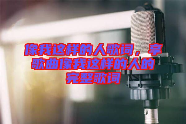 像我這樣的人歌詞，享歌曲像我這樣的人的完整歌詞