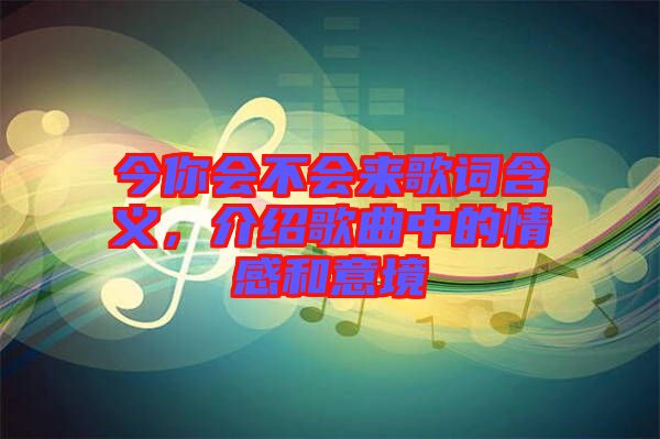 今你會(huì)不會(huì)來歌詞含義，介紹歌曲中的情感和意境