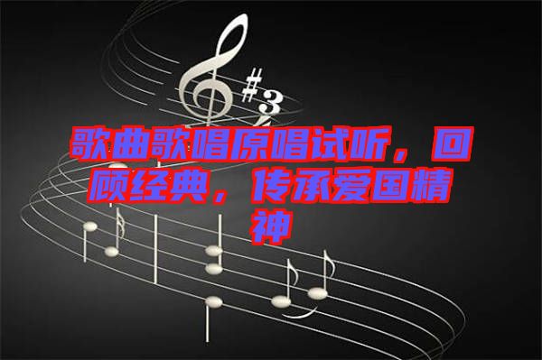 歌曲歌唱原唱試聽，回顧經(jīng)典，傳承愛國精神