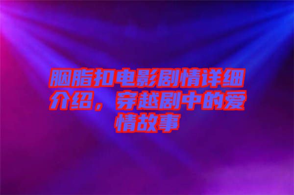 胭脂扣電影劇情詳細(xì)介紹，穿越劇中的愛情故事