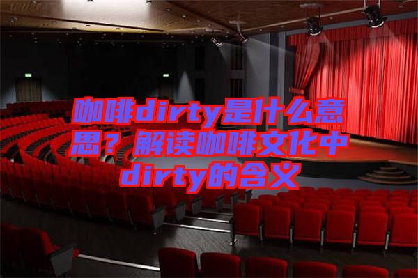 咖啡dirty是什么意思？解讀咖啡文化中dirty的含義