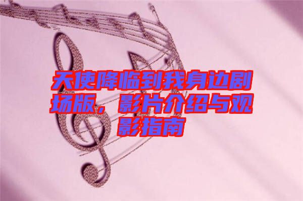 天使降臨到我身邊劇場(chǎng)版，影片介紹與觀影指南