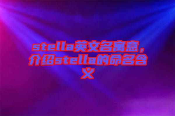 stella英文名寓意，介紹stella的命名含義