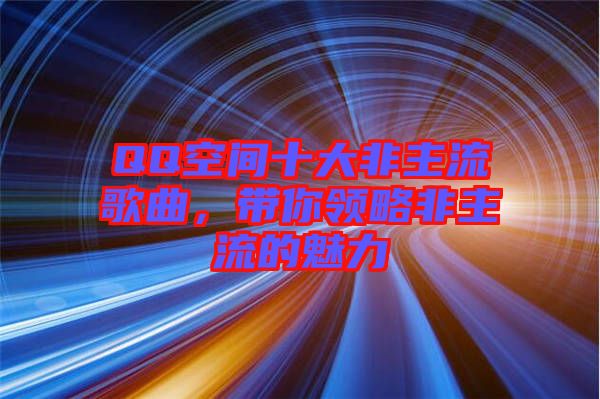 QQ空間十大非主流歌曲，帶你領(lǐng)略非主流的魅力