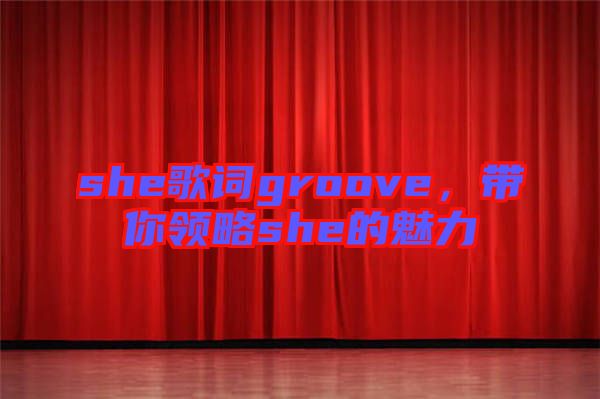 she歌詞groove，帶你領略she的魅力