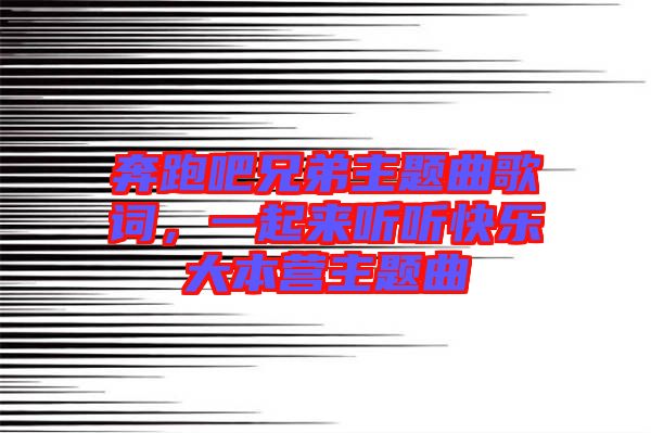 奔跑吧兄弟主題曲歌詞，一起來(lái)聽(tīng)聽(tīng)快樂(lè)大本營(yíng)主題曲