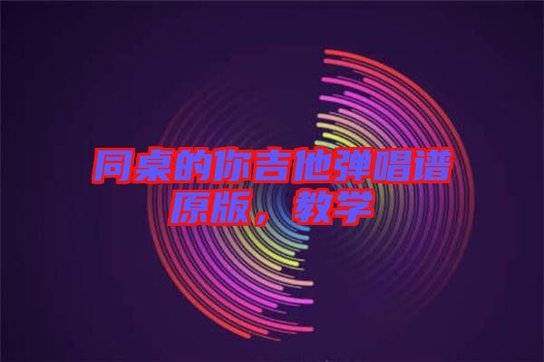 同桌的你吉他彈唱譜原版，教學(xué)