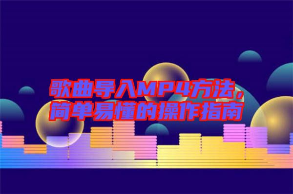 歌曲導(dǎo)入MP4方法，簡(jiǎn)單易懂的操作指南