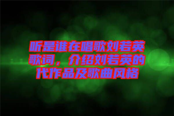 聽是誰在唱歌劉若英歌詞，介紹劉若英的代作品及歌曲風(fēng)格