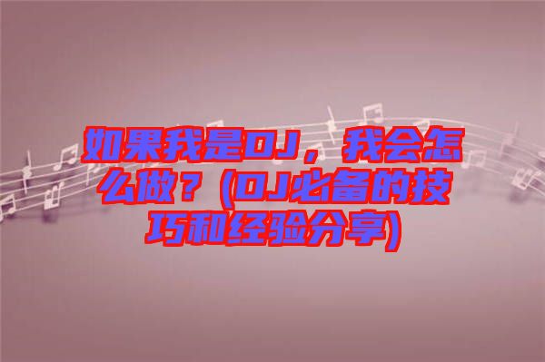 如果我是DJ，我會怎么做？(DJ必備的技巧和經(jīng)驗分享)