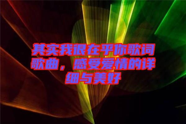 其實我很在乎你歌詞歌曲，感受愛情的詳細(xì)與美好