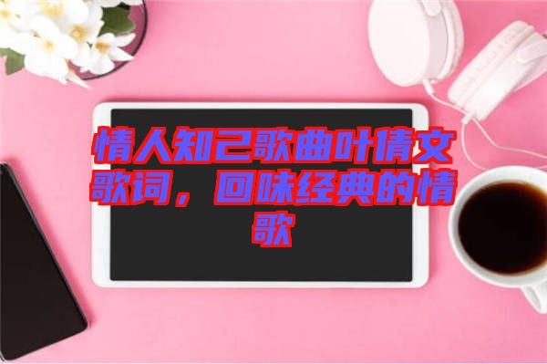 情人知己歌曲葉倩文歌詞，回味經(jīng)典的情歌