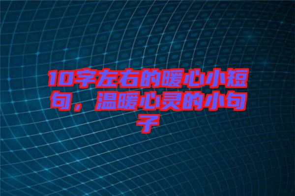 10字左右的暖心小短句，溫暖心靈的小句子