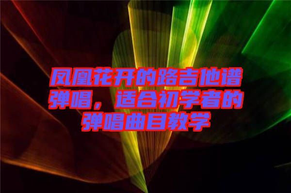 鳳凰花開的路吉他譜彈唱，適合初學(xué)者的彈唱曲目教學(xué)