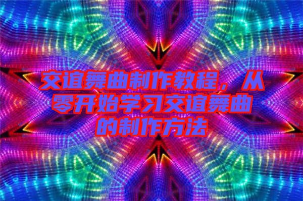 交誼舞曲制作教程，從零開(kāi)始學(xué)習(xí)交誼舞曲的制作方法