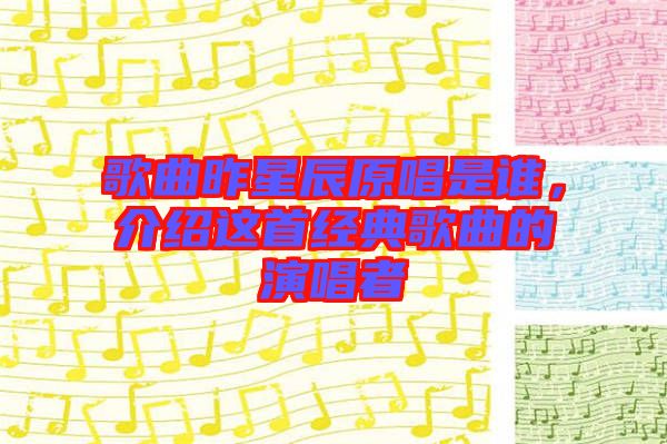 歌曲昨星辰原唱是誰，介紹這首經(jīng)典歌曲的演唱者