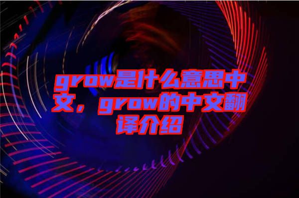 grow是什么意思中文，grow的中文翻譯介紹