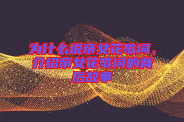 為什么說(shuō)帝女花歌詞，介紹帝女花歌詞的背后故事