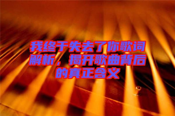 我終于失去了你歌詞解析，揭開(kāi)歌曲背后的真正含義