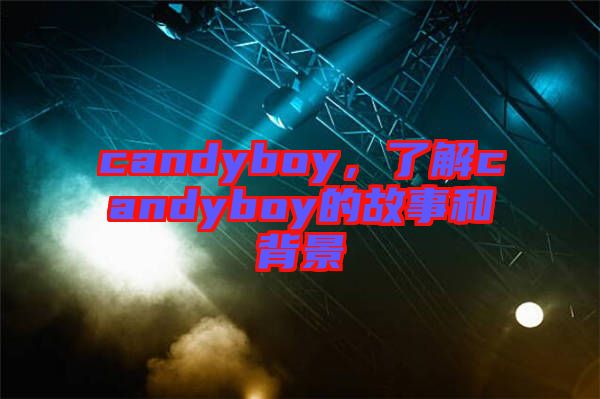 candyboy，了解candyboy的故事和背景