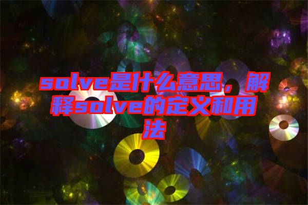 solve是什么意思，解釋solve的定義和用法