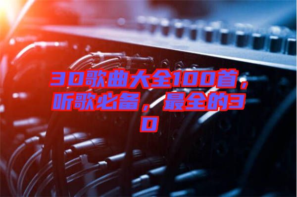 3D歌曲大全100首，聽歌必備，最全的3D