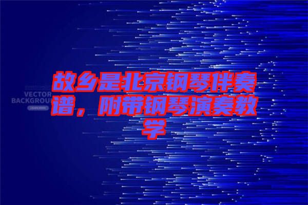 故鄉(xiāng)是北京鋼琴伴奏譜，附帶鋼琴演奏教學