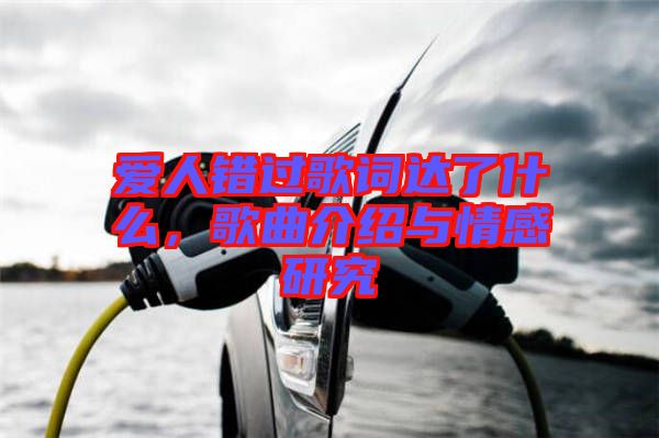 愛人錯過歌詞達了什么，歌曲介紹與情感研究