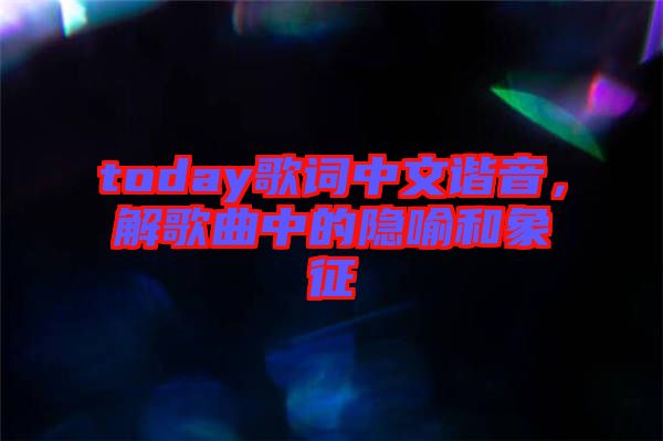 today歌詞中文諧音，解歌曲中的隱喻和象征