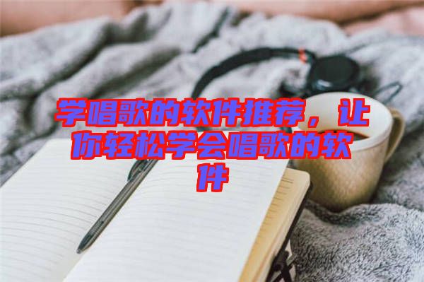 學(xué)唱歌的軟件推薦，讓你輕松學(xué)會(huì)唱歌的軟件