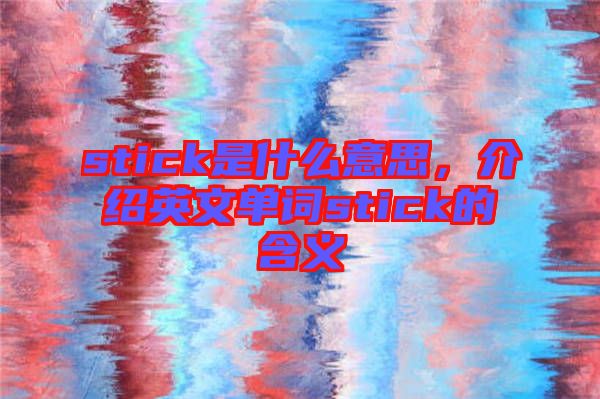 stick是什么意思，介紹英文單詞stick的含義