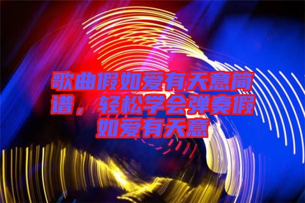 歌曲假如愛有天意簡譜，輕松學(xué)會(huì)彈奏假如愛有天意