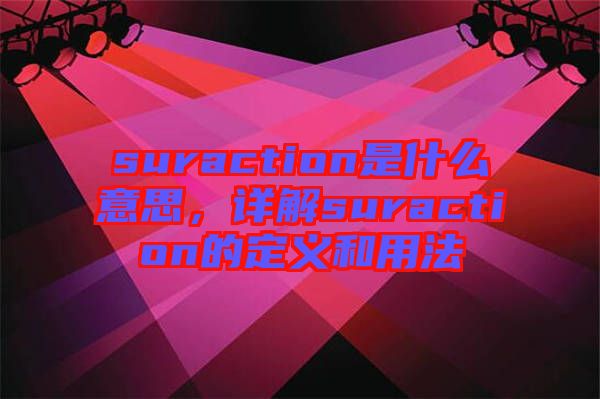 suraction是什么意思，詳解suraction的定義和用法